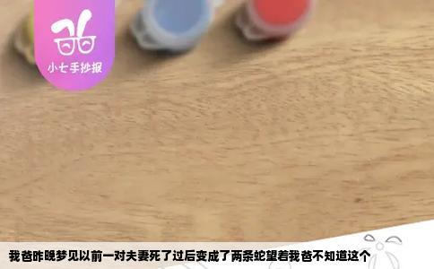 我爸昨晚梦见以前一对夫妻死了过后变成了两条蛇望着我爸不知道这个