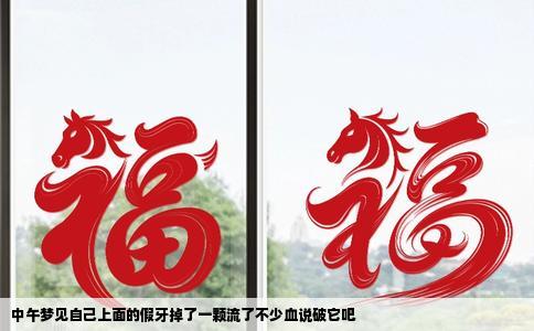 中午梦见自己上面的假牙掉了一颗流了不少血说破它吧