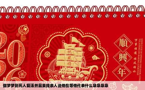 做梦梦到死人复活并且来找亲人说他在等他代表什么急急急急