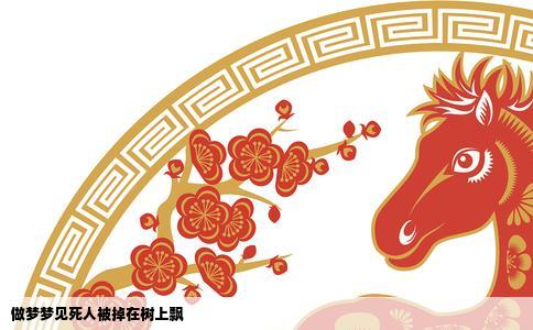 做梦梦见死人被掉在树上飘