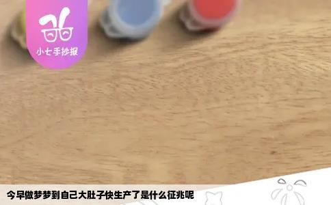 今早做梦梦到自己大肚子快生产了是什么征兆呢