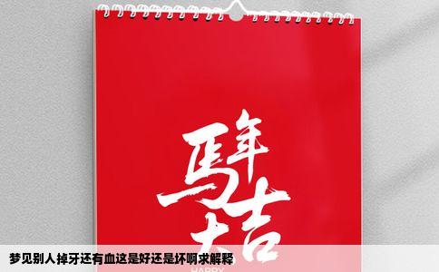 梦见别人掉牙还有血这是好还是坏啊求解释