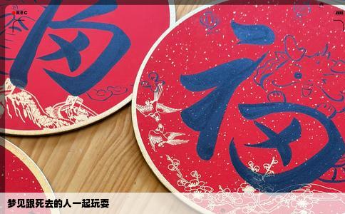 梦见跟死去的人一起玩耍