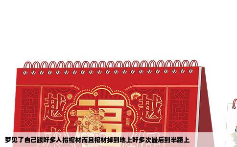 梦见了自己跟好多人抬棺材而且棺材掉到地上好多次最后到半路上