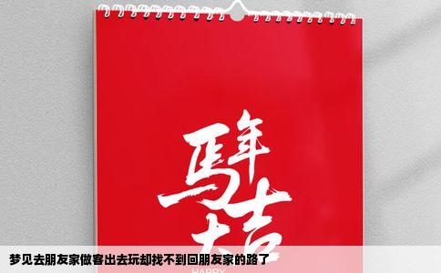 梦见去朋友家做客出去玩却找不到回朋友家的路了