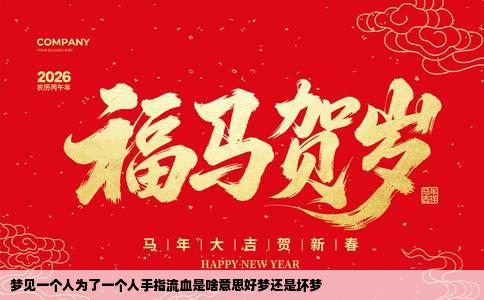 梦见一个人为了一个人手指流血是啥意思好梦还是坏梦