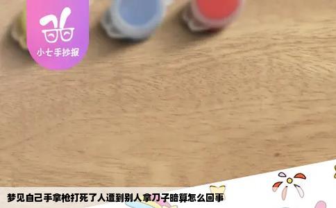 梦见自己手拿枪打死了人遭到别人拿刀子暗算怎么回事
