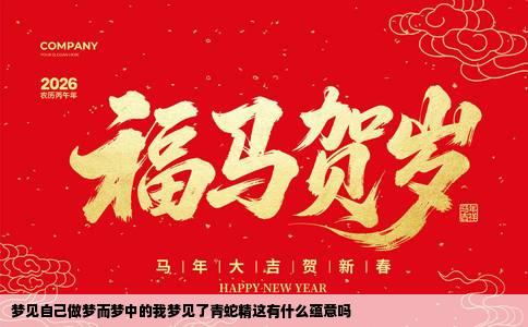 梦见自己做梦而梦中的我梦见了青蛇精这有什么蕴意吗