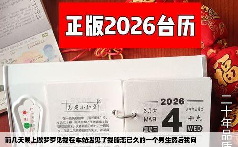 前几天晚上做梦梦见我在车站遇见了我暗恋已久的一个男生然后我向