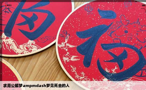 求周公解梦ampmdash梦见死去的人