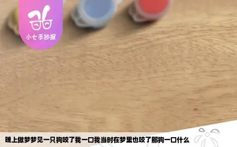 晚上做梦梦见一只狗咬了我一口我当时在梦里也咬了那狗一口什么