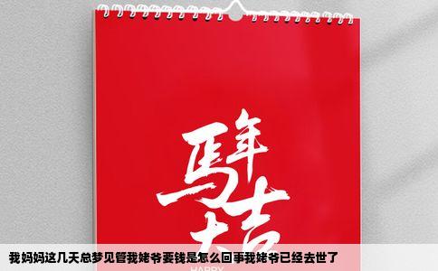 我妈妈这几天总梦见管我姥爷要钱是怎么回事我姥爷已经去世了