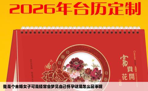 我是个未婚女子可是经常会梦见自己怀孕这是怎么回事啊