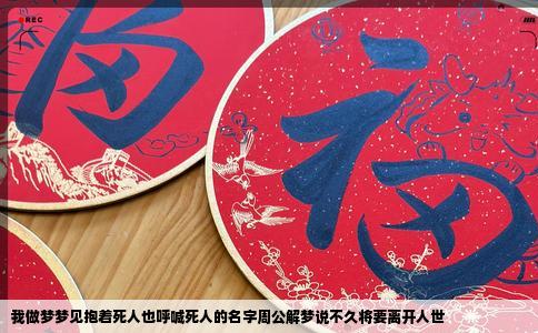 我做梦梦见抱着死人也呼喊死人的名字周公解梦说不久将要离开人世