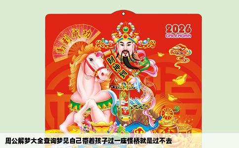 周公解梦大全查询梦见自己带着孩子过一座怪桥就是过不去