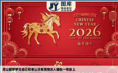 周公解梦梦见自己和老公还有其他女人睡在一张床上