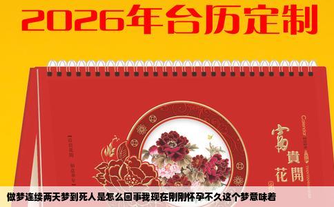 做梦连续两天梦到死人是怎么回事我现在刚刚怀孕不久这个梦意味着