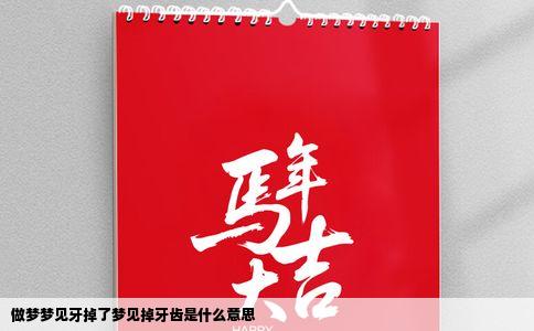 做梦梦见牙掉了梦见掉牙齿是什么意思