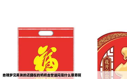 昨晚梦见男友的还健在的奶奶去世请问是什么意思啊