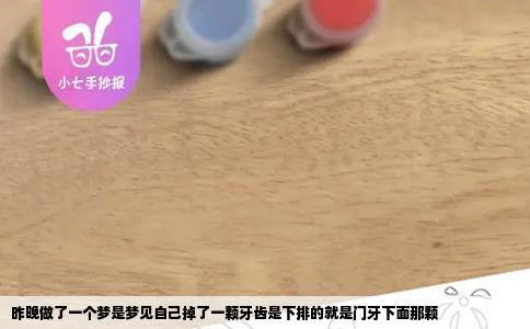 昨晚做了一个梦是梦见自己掉了一颗牙齿是下排的就是门牙下面那颗